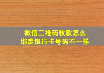 微信二维码收款怎么绑定银行卡号码不一样