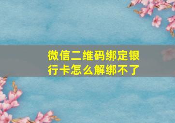 微信二维码绑定银行卡怎么解绑不了