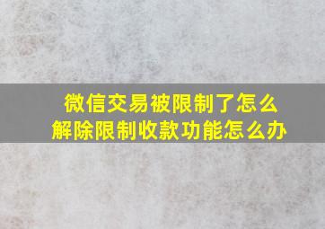 微信交易被限制了怎么解除限制收款功能怎么办