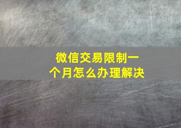 微信交易限制一个月怎么办理解决