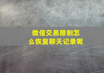 微信交易限制怎么恢复聊天记录呢