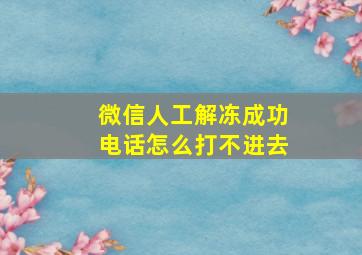 微信人工解冻成功电话怎么打不进去