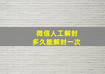 微信人工解封多久能解封一次