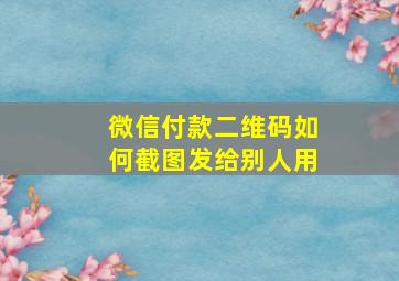 微信付款二维码如何截图发给别人用