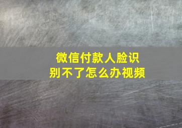 微信付款人脸识别不了怎么办视频