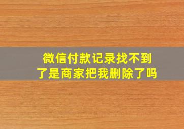 微信付款记录找不到了是商家把我删除了吗