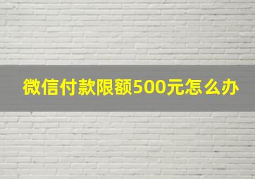 微信付款限额500元怎么办