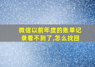 微信以前年度的账单记录看不到了,怎么找回