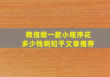 微信做一款小程序花多少钱啊知乎文章推荐