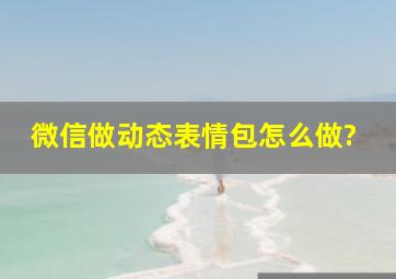 微信做动态表情包怎么做?