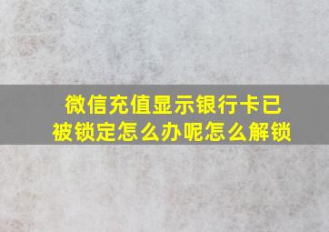 微信充值显示银行卡已被锁定怎么办呢怎么解锁