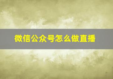 微信公众号怎么做直播