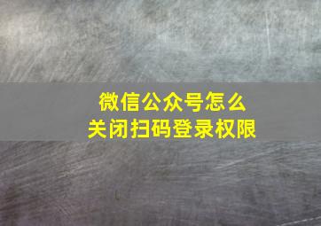 微信公众号怎么关闭扫码登录权限