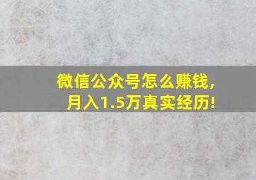 微信公众号怎么赚钱,月入1.5万真实经历!