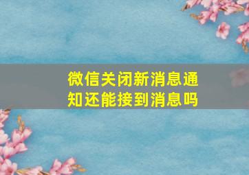 微信关闭新消息通知还能接到消息吗