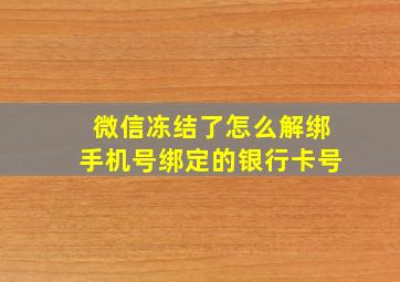 微信冻结了怎么解绑手机号绑定的银行卡号