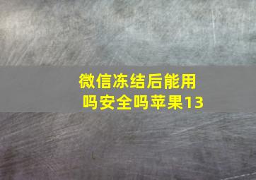 微信冻结后能用吗安全吗苹果13