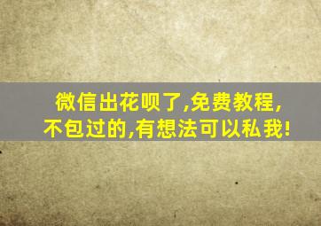 微信出花呗了,免费教程,不包过的,有想法可以私我!