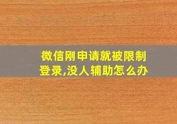 微信刚申请就被限制登录,没人辅助怎么办