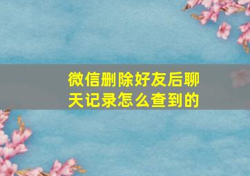 微信删除好友后聊天记录怎么查到的