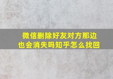 微信删除好友对方那边也会消失吗知乎怎么找回