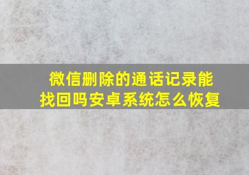 微信删除的通话记录能找回吗安卓系统怎么恢复