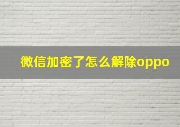 微信加密了怎么解除oppo