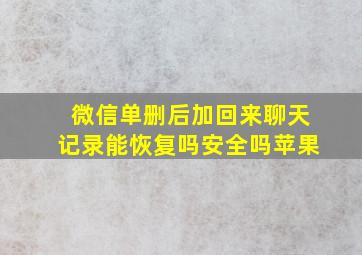 微信单删后加回来聊天记录能恢复吗安全吗苹果