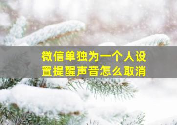 微信单独为一个人设置提醒声音怎么取消