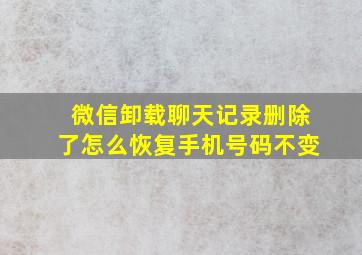 微信卸载聊天记录删除了怎么恢复手机号码不变