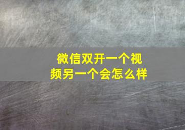 微信双开一个视频另一个会怎么样