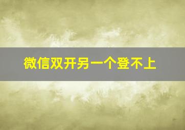 微信双开另一个登不上