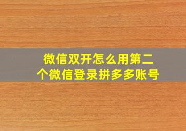 微信双开怎么用第二个微信登录拼多多账号