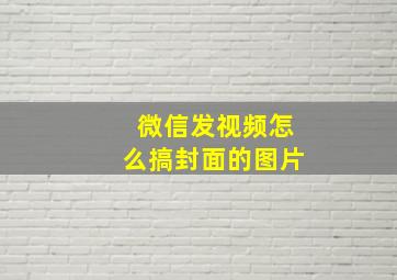 微信发视频怎么搞封面的图片