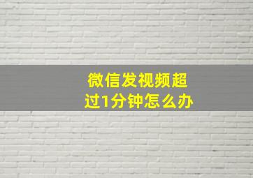 微信发视频超过1分钟怎么办