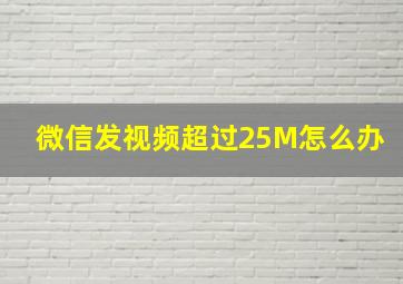 微信发视频超过25M怎么办