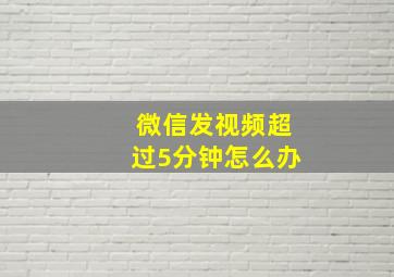 微信发视频超过5分钟怎么办