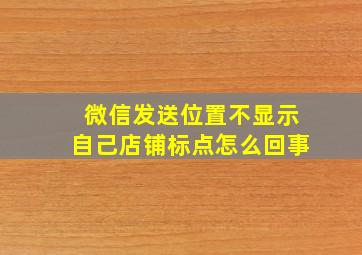 微信发送位置不显示自己店铺标点怎么回事