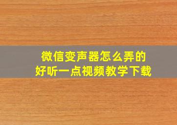 微信变声器怎么弄的好听一点视频教学下载