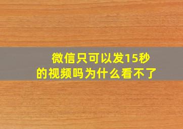 微信只可以发15秒的视频吗为什么看不了