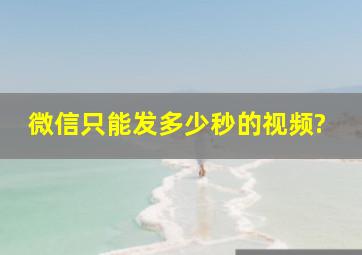 微信只能发多少秒的视频?