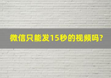 微信只能发15秒的视频吗?