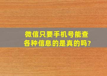 微信只要手机号能查各种信息的是真的吗?