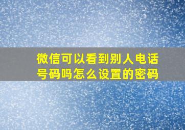 微信可以看到别人电话号码吗怎么设置的密码