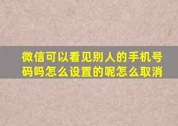 微信可以看见别人的手机号码吗怎么设置的呢怎么取消