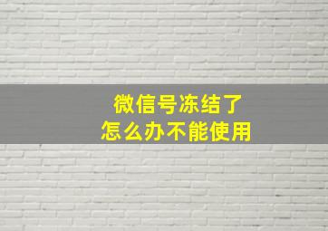 微信号冻结了怎么办不能使用