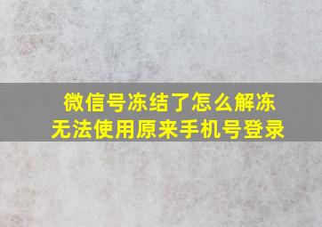 微信号冻结了怎么解冻无法使用原来手机号登录