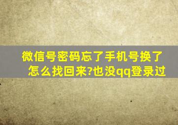 微信号密码忘了手机号换了怎么找回来?也没qq登录过