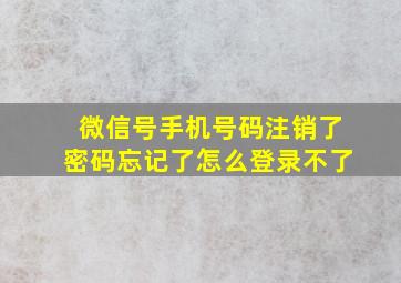 微信号手机号码注销了密码忘记了怎么登录不了