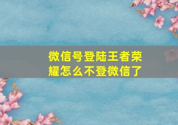 微信号登陆王者荣耀怎么不登微信了